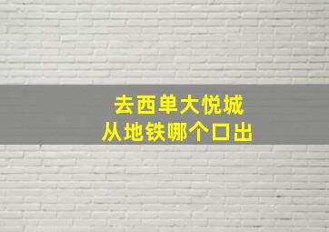 去西单大悦城从地铁哪个口出