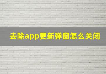 去除app更新弹窗怎么关闭