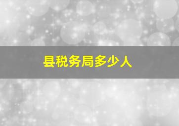 县税务局多少人