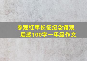 参观红军长征纪念馆观后感100字一年级作文