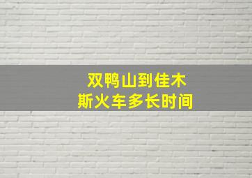 双鸭山到佳木斯火车多长时间