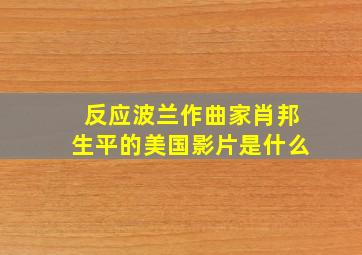 反应波兰作曲家肖邦生平的美国影片是什么