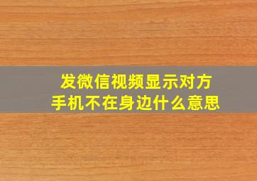 发微信视频显示对方手机不在身边什么意思