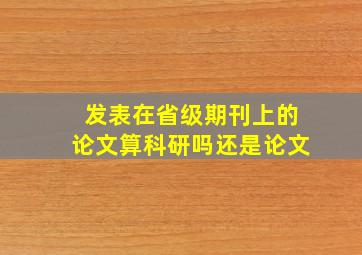 发表在省级期刊上的论文算科研吗还是论文