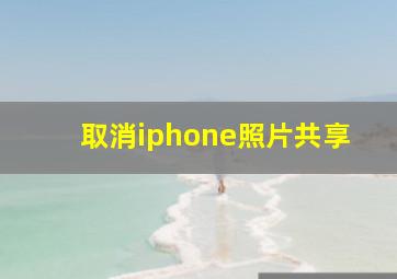 取消iphone照片共享