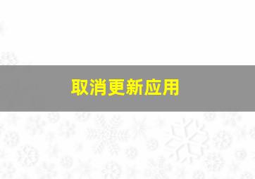 取消更新应用