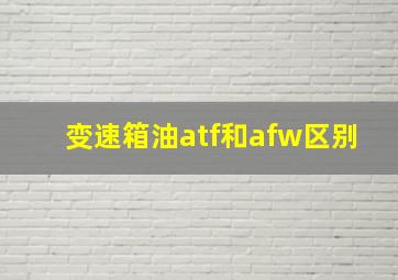 变速箱油atf和afw区别