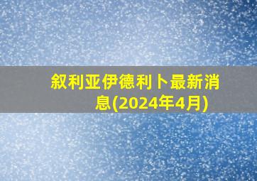 叙利亚伊德利卜最新消息(2024年4月)