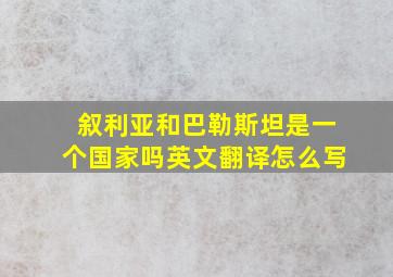 叙利亚和巴勒斯坦是一个国家吗英文翻译怎么写