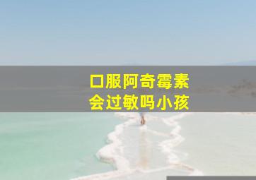 口服阿奇霉素会过敏吗小孩