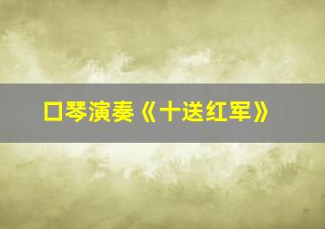 口琴演奏《十送红军》