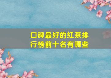 口碑最好的红茶排行榜前十名有哪些