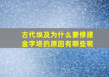 古代埃及为什么要修建金字塔的原因有哪些呢