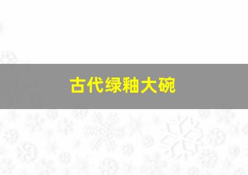 古代绿釉大碗