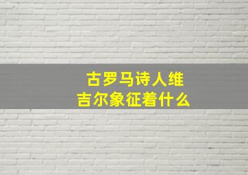 古罗马诗人维吉尔象征着什么