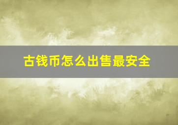 古钱币怎么出售最安全