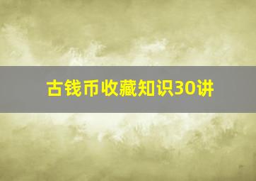 古钱币收藏知识30讲