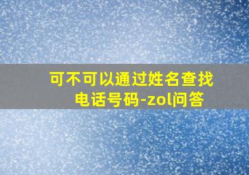 可不可以通过姓名查找电话号码-zol问答