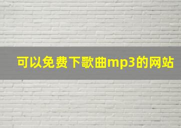 可以免费下歌曲mp3的网站