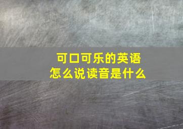 可口可乐的英语怎么说读音是什么