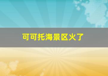 可可托海景区火了