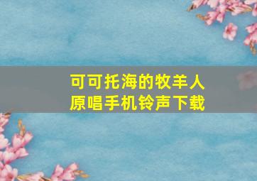 可可托海的牧羊人原唱手机铃声下载