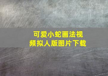 可爱小蛇画法视频拟人版图片下载