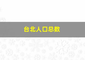 台北人口总数