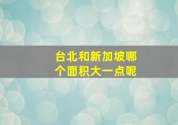 台北和新加坡哪个面积大一点呢