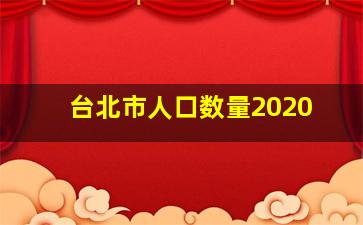 台北市人口数量2020