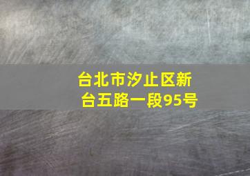 台北市汐止区新台五路一段95号