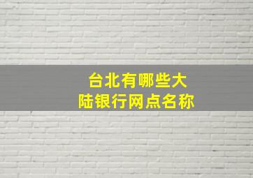 台北有哪些大陆银行网点名称