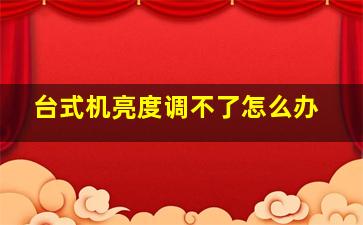 台式机亮度调不了怎么办