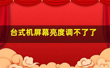 台式机屏幕亮度调不了了