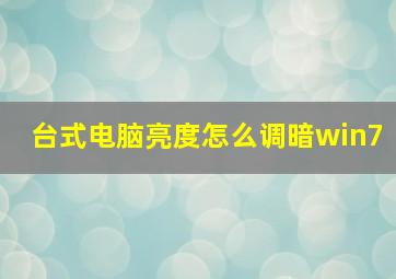 台式电脑亮度怎么调暗win7