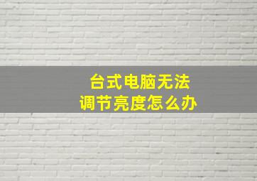 台式电脑无法调节亮度怎么办