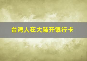 台湾人在大陆开银行卡