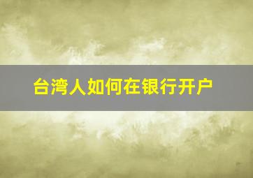 台湾人如何在银行开户