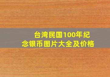 台湾民国100年纪念银币图片大全及价格