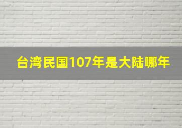 台湾民国107年是大陆哪年