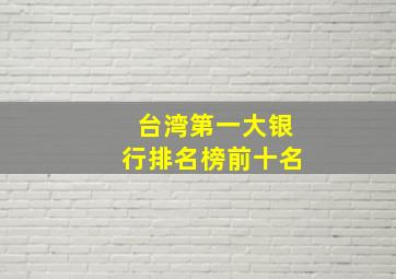 台湾第一大银行排名榜前十名