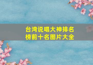 台湾说唱大神排名榜前十名图片大全