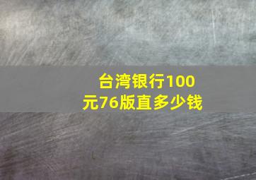 台湾银行100元76版直多少钱