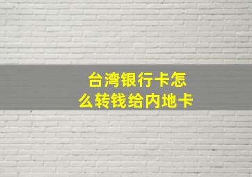 台湾银行卡怎么转钱给内地卡