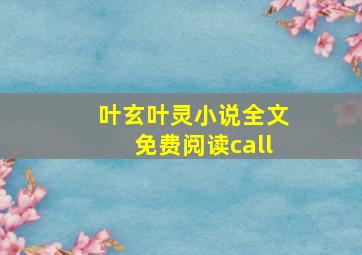 叶玄叶灵小说全文免费阅读call