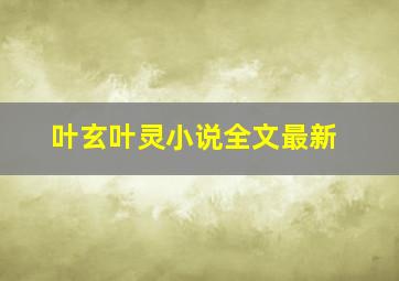 叶玄叶灵小说全文最新