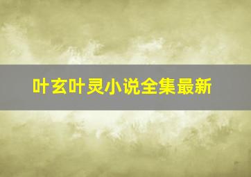 叶玄叶灵小说全集最新