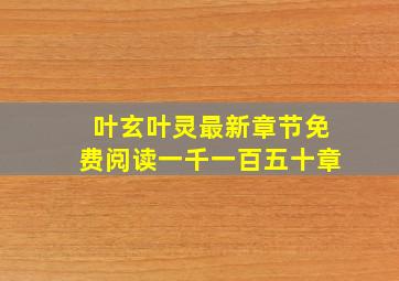 叶玄叶灵最新章节免费阅读一千一百五十章