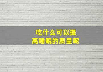 吃什么可以提高睡眠的质量呢