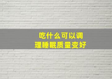 吃什么可以调理睡眠质量变好